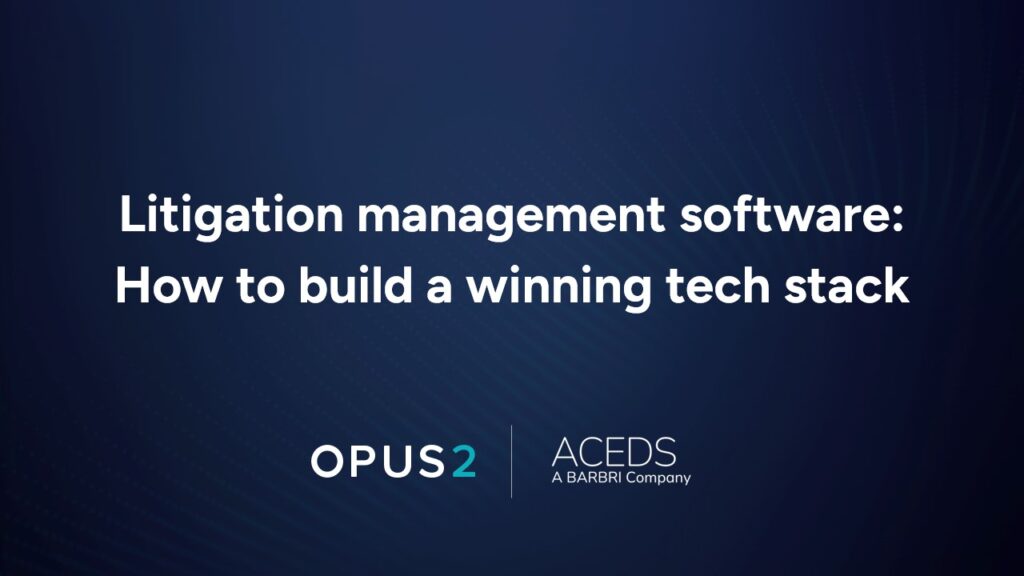 Litigation Management Software: How to build a winning tech stack ACEDS webinar